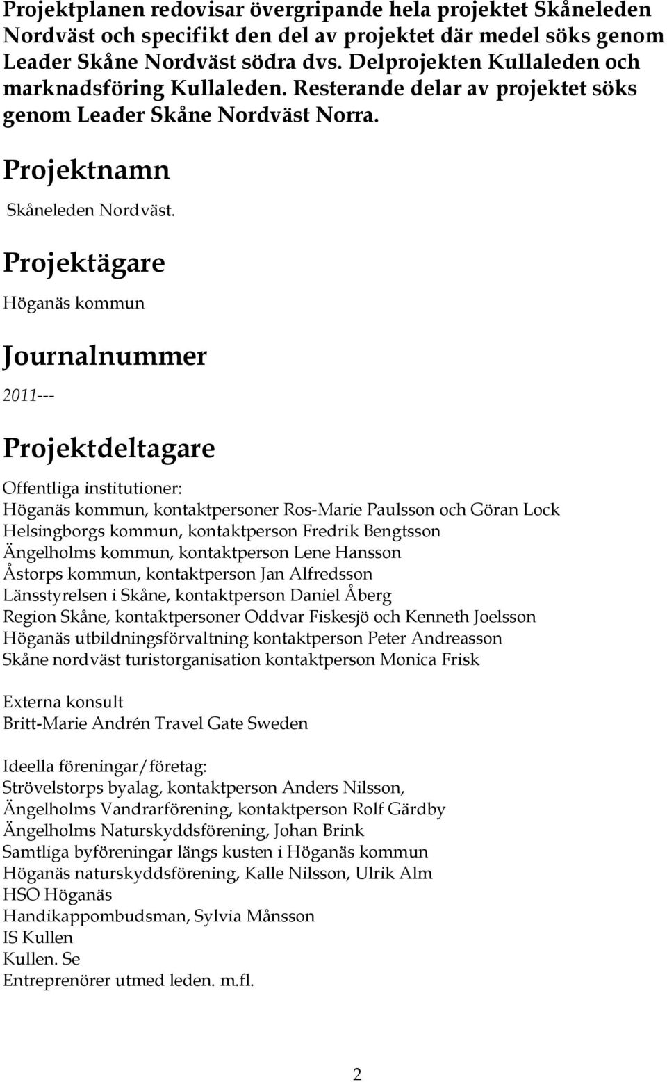 Projektägare Höganäs kommun Journalnummer 2011--- Projektdeltagare Offentliga institutioner: Höganäs kommun, kontaktpersoner Ros-Marie Paulsson och Göran Lock Helsingborgs kommun, kontaktperson