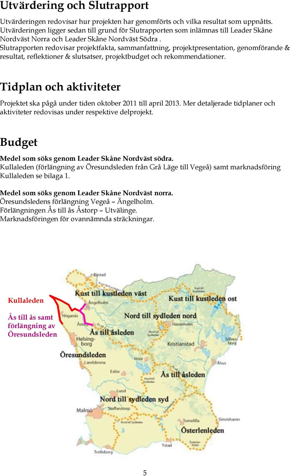 Slutrapporten redovisar projektfakta, sammanfattning, projektpresentation, genomförande & resultat, reflektioner & slutsatser, projektbudget och rekommendationer.