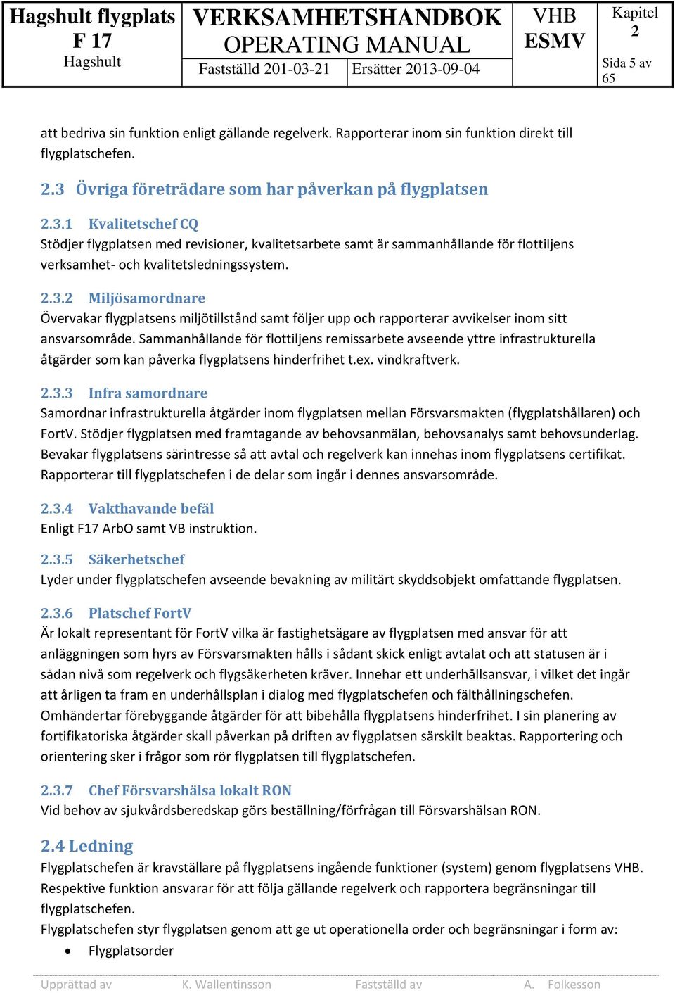 Sammanhållande för flottiljens remissarbete avseende yttre infrastrukturella åtgärder som kan påverka flygplatsens hinderfrihet t.ex. vindkraftverk. 2.3.