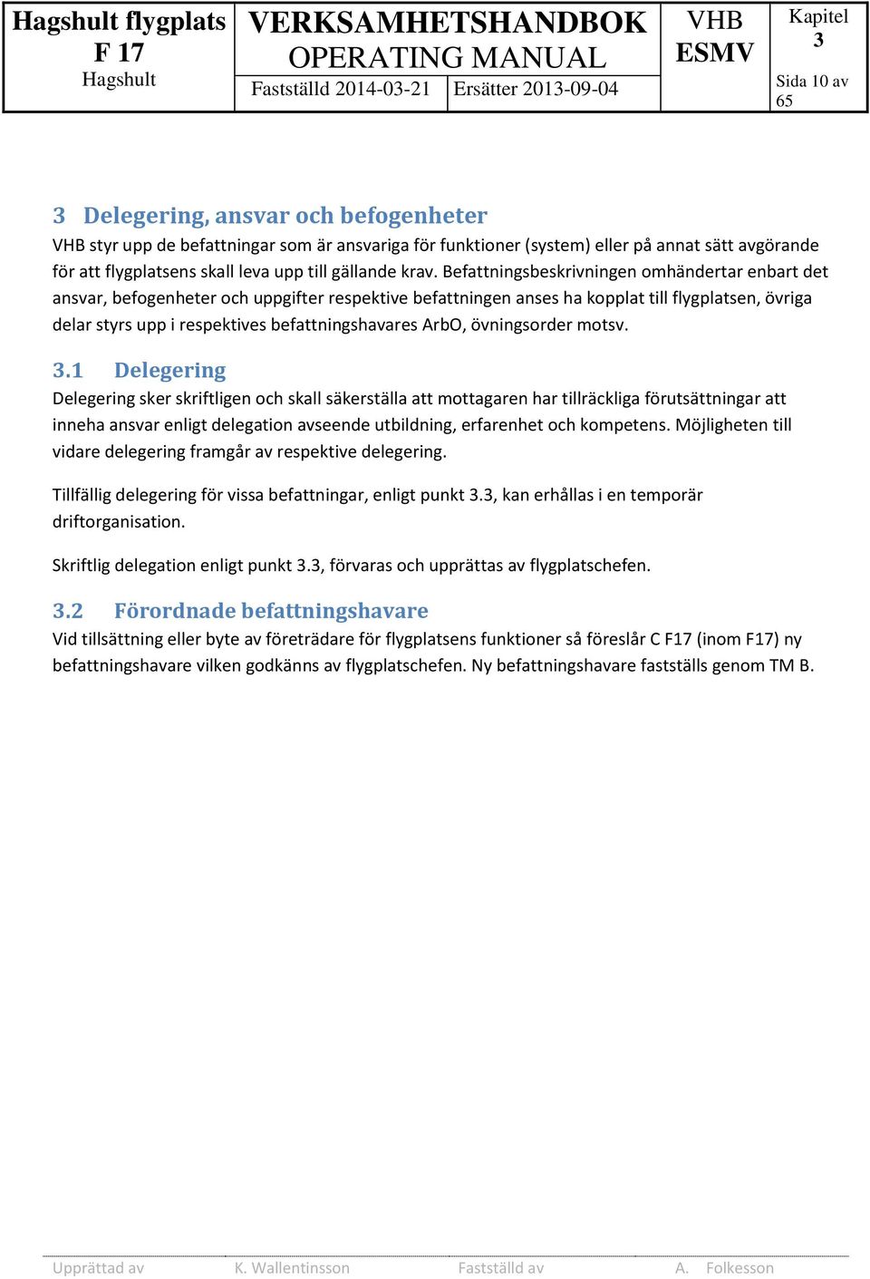 Befattningsbeskrivningen omhändertar enbart det ansvar, befogenheter och uppgifter respektive befattningen anses ha kopplat till flygplatsen, övriga delar styrs upp i respektives befattningshavares