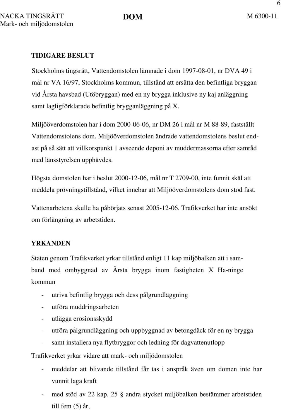 Miljööverdomstolen har i dom 2000-06-06, nr DM 26 i mål nr M 88-89, fastställt Vattendomstolens dom.