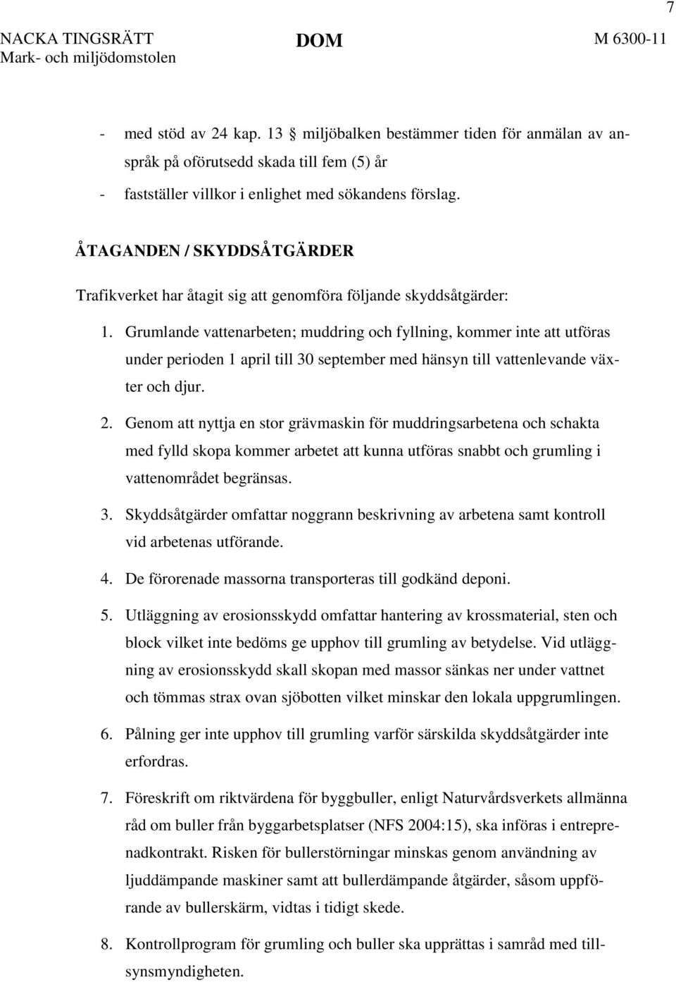 Grumlande vattenarbeten; muddring och fyllning, kommer inte att utföras under perioden 1 april till 30 september med hänsyn till vattenlevande växter och djur. 2.