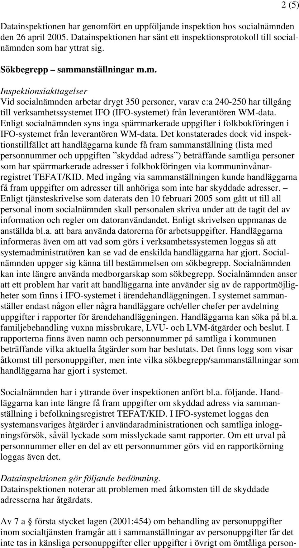 Enligt socialnämnden syns inga spärrmarkerade uppgifter i folkbokföringen i IFO-systemet från leverantören WM-data.