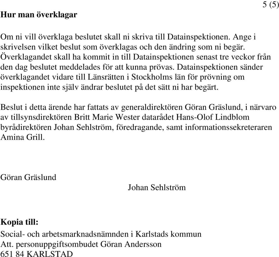 Datainspektionen sänder överklagandet vidare till Länsrätten i Stockholms län för prövning om inspektionen inte själv ändrar beslutet på det sätt ni har begärt.