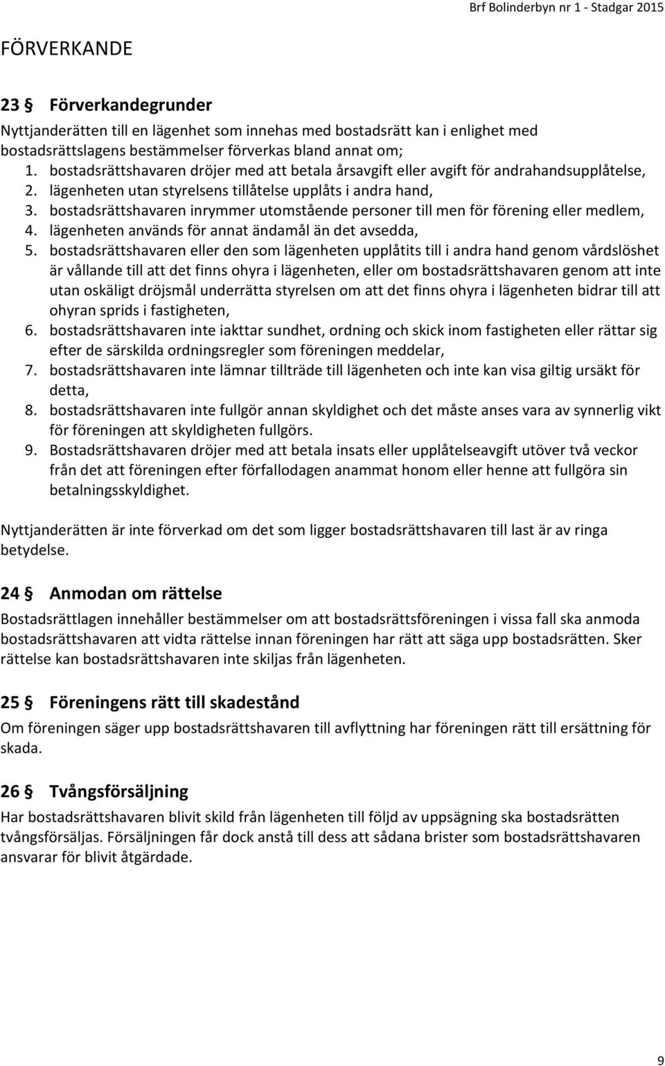 bostadsrättshavaren inrymmer utomstående personer till men för förening eller medlem, 4. lägenheten används för annat ändamål än det avsedda, 5.