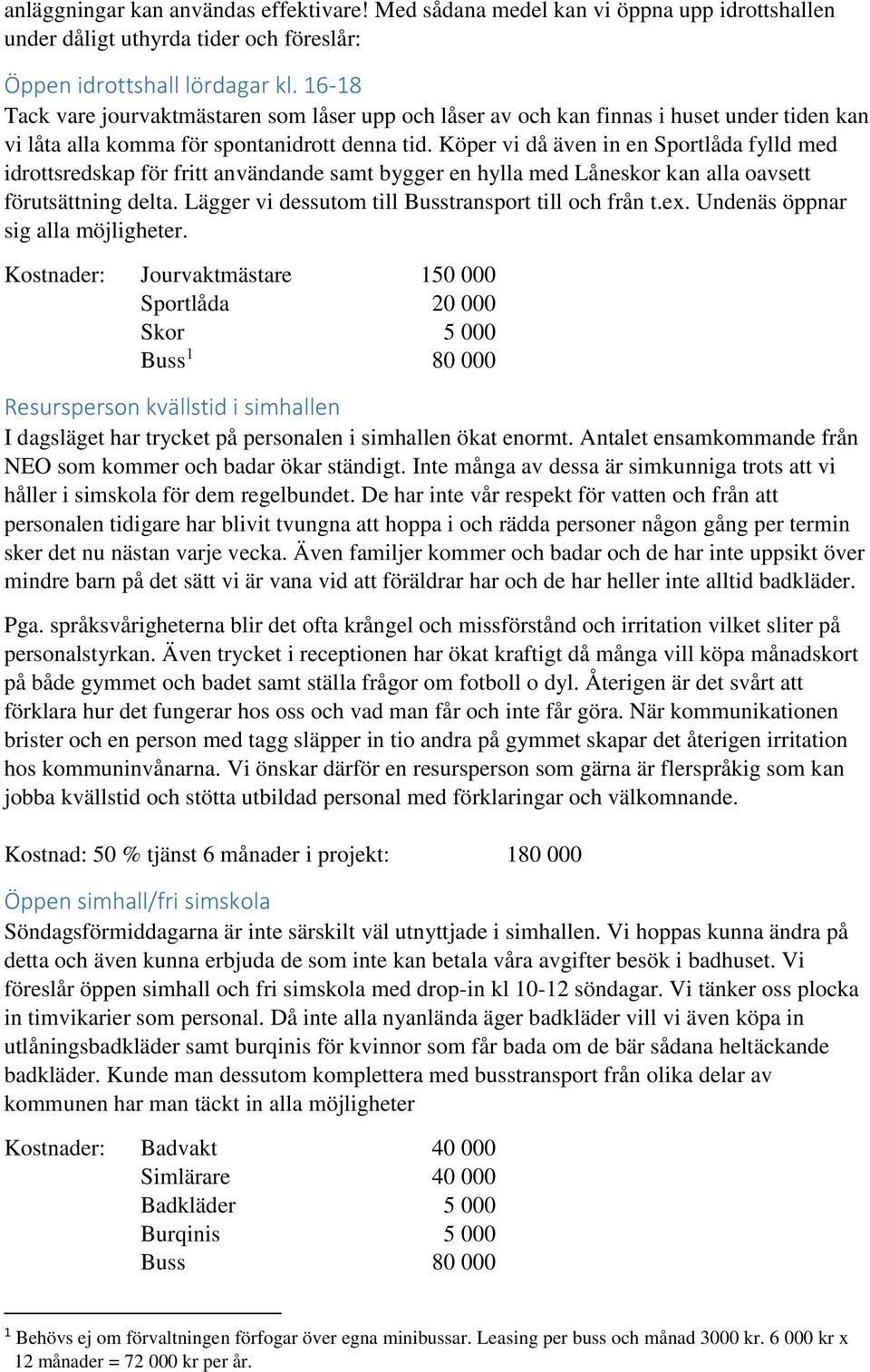 Köper vi då även in en Sportlåda fylld med idrottsredskap för fritt användande samt bygger en hylla med Låneskor kan alla oavsett förutsättning delta.