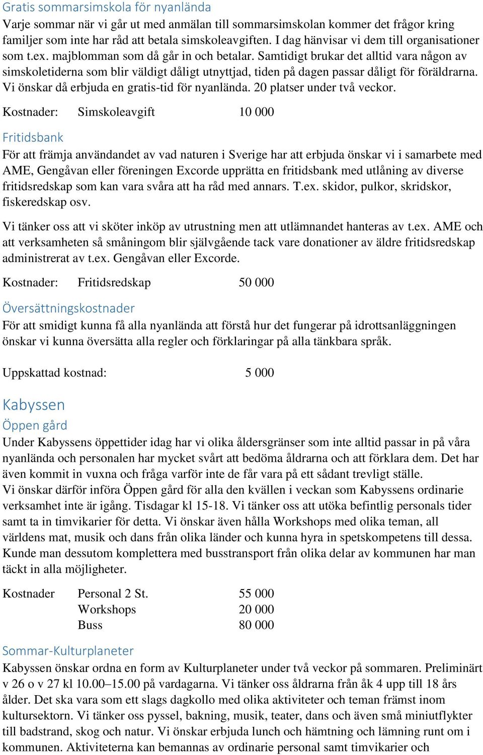 Samtidigt brukar det alltid vara någon av simskoletiderna som blir väldigt dåligt utnyttjad, tiden på dagen passar dåligt för föräldrarna. Vi önskar då erbjuda en gratis-tid för nyanlända.