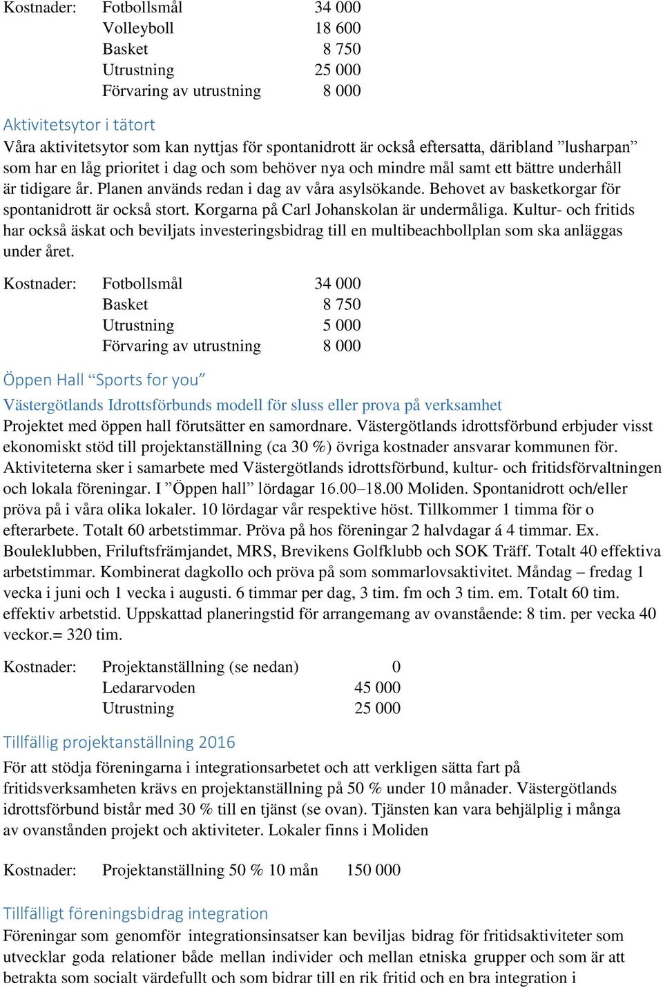 Behovet av basketkorgar för spontanidrott är också stort. Korgarna på Carl Johanskolan är undermåliga.