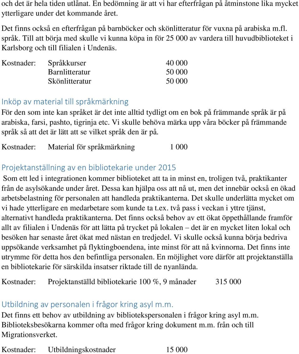 Till att börja med skulle vi kunna köpa in för 25 000 av vardera till huvudbiblioteket i Karlsborg och till filialen i Undenäs.