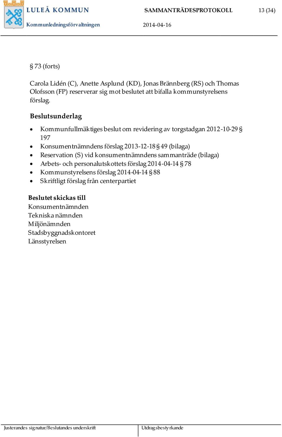 Beslutsunderlag Kommunfullmäktiges beslut om revidering av torgstadgan 2012-10-29 197 Konsumentnämndens förslag 2013-12-18 49 (bilaga) Reservation (S) vid