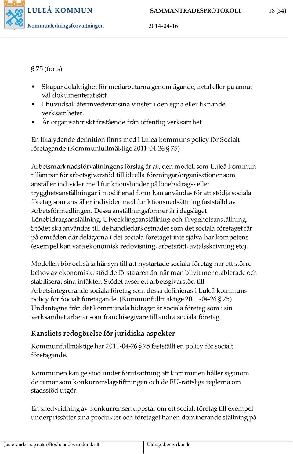 En likalydande definition finns med i Luleå kommuns policy för Socialt företagande (Kommunfullmäktige 2011-04-26 75) Arbetsmarknadsförvaltningens förslag är att den modell som Luleå kommun tillämpar