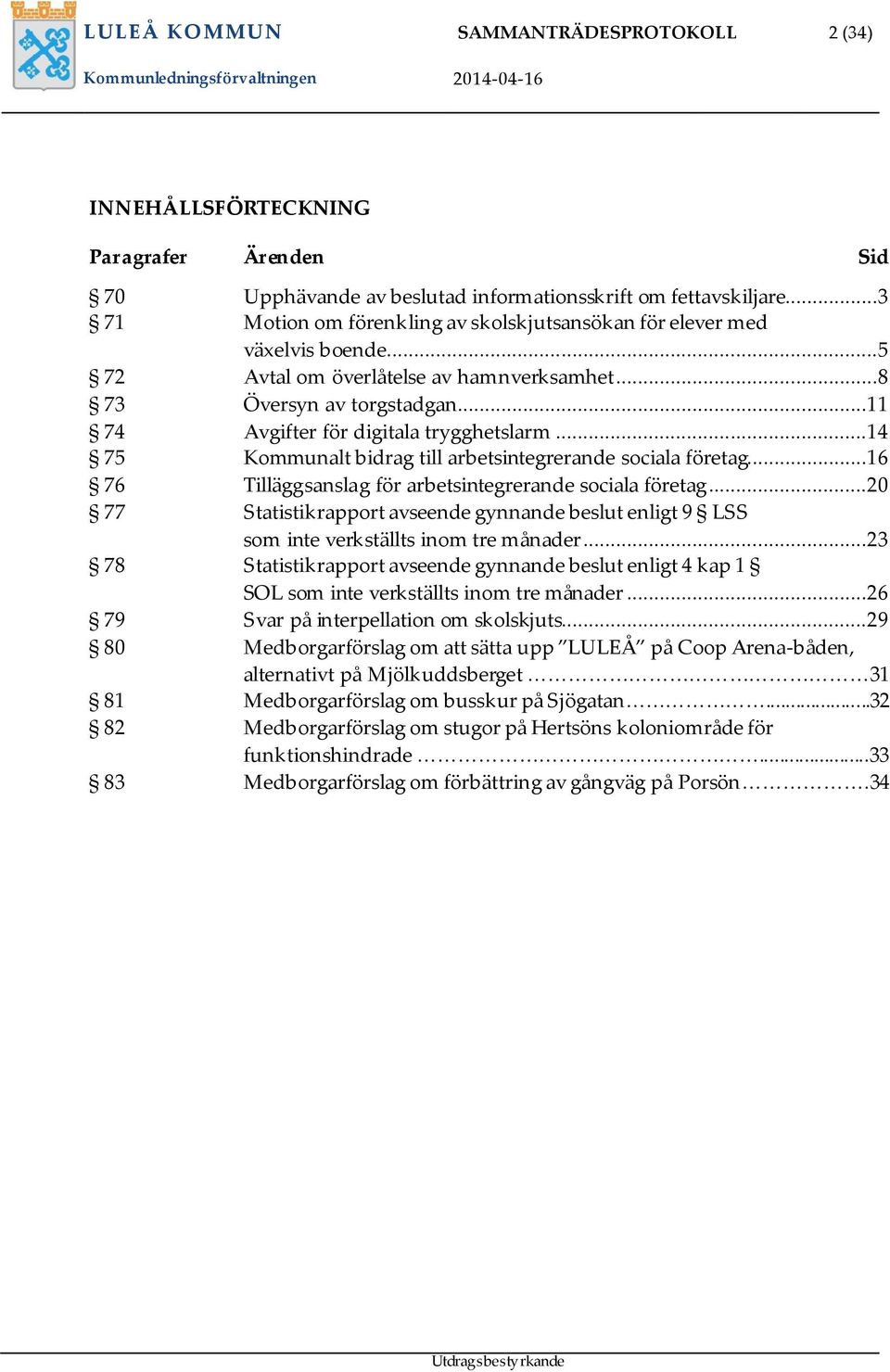 ..14 75 Kommunalt bidrag till arbetsintegrerande sociala företag...16 76 Tilläggsanslag för arbetsintegrerande sociala företag.