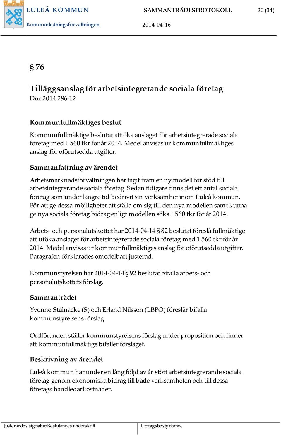 Medel anvisas ur kommunfullmäktiges anslag för oförutsedda utgifter. Sammanfattning av ärendet Arbetsmarknadsförvaltningen har tagit fram en ny modell för stöd till arbetsintegrerande sociala företag.