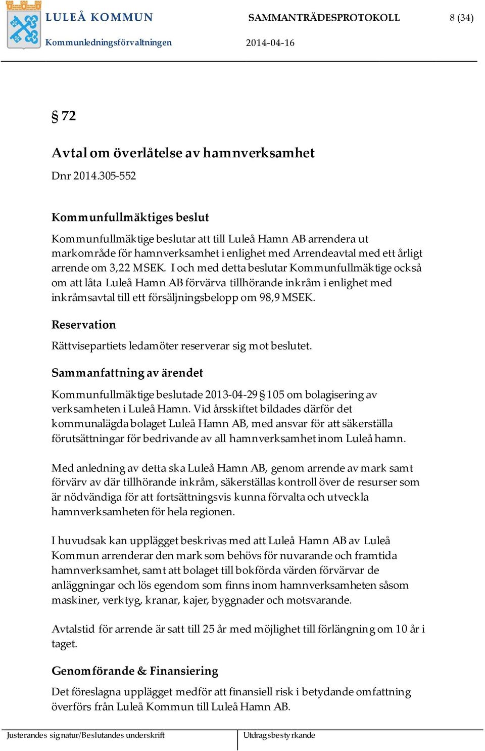 I och med detta beslutar Kommunfullmäktige också om att låta Luleå Hamn AB förvärva tillhörande inkråm i enlighet med inkråmsavtal till ett försäljningsbelopp om 98,9 MSEK.