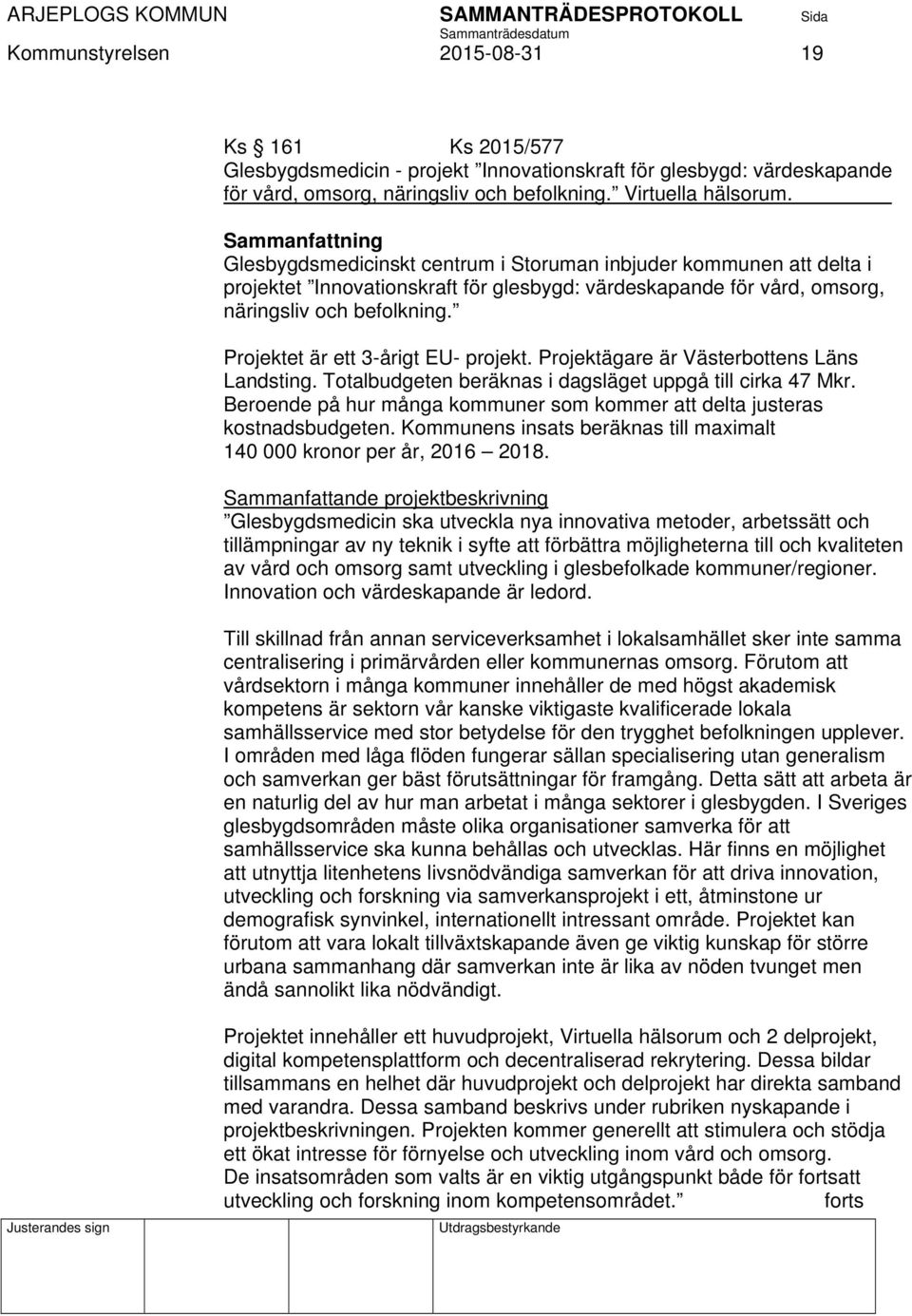 Projektet är ett 3-årigt EU- projekt. Projektägare är Västerbottens Läns Landsting. Totalbudgeten beräknas i dagsläget uppgå till cirka 47 Mkr.