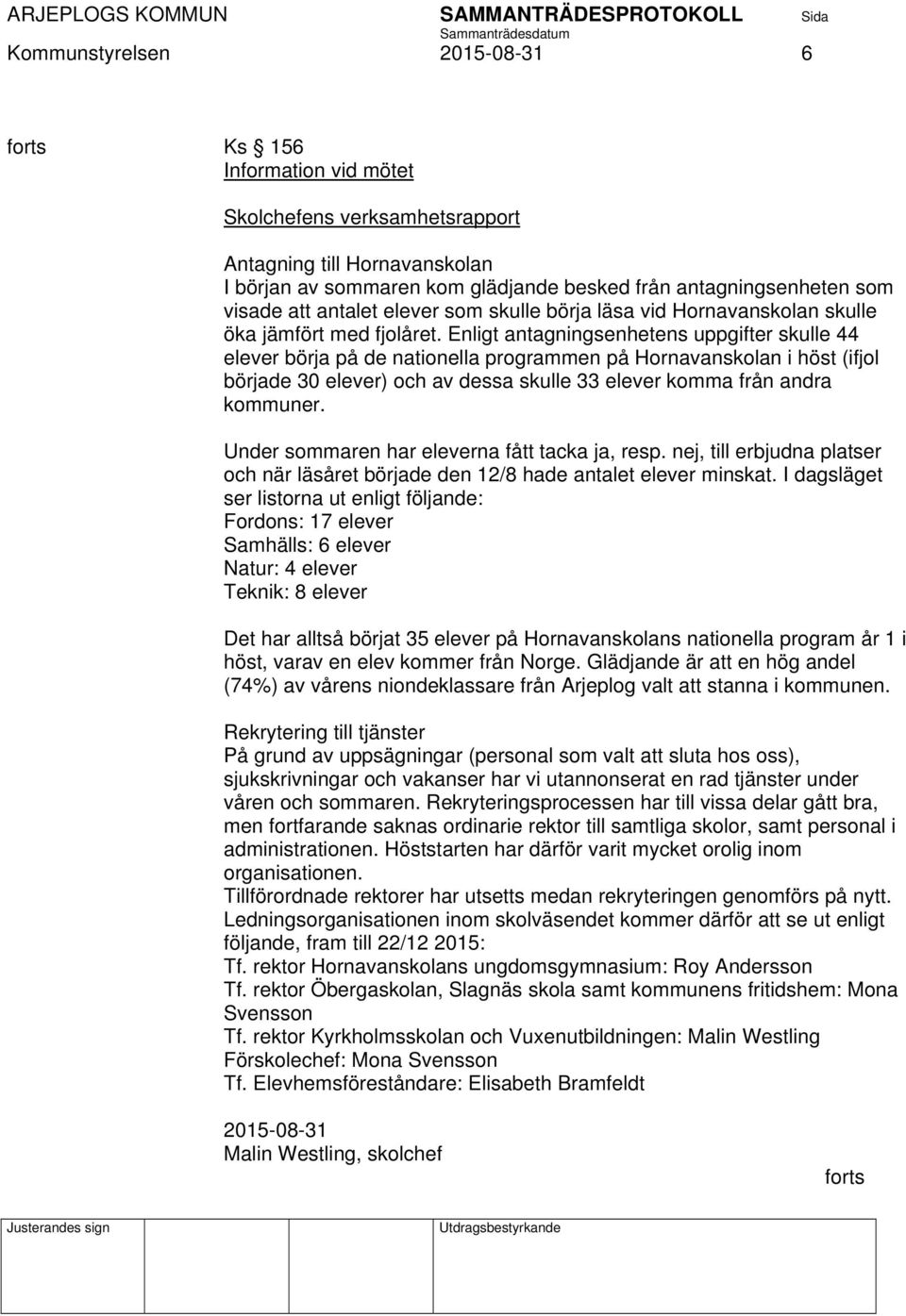 Enligt antagningsenhetens uppgifter skulle 44 elever börja på de nationella programmen på Hornavanskolan i höst (ifjol började 30 elever) och av dessa skulle 33 elever komma från andra kommuner.