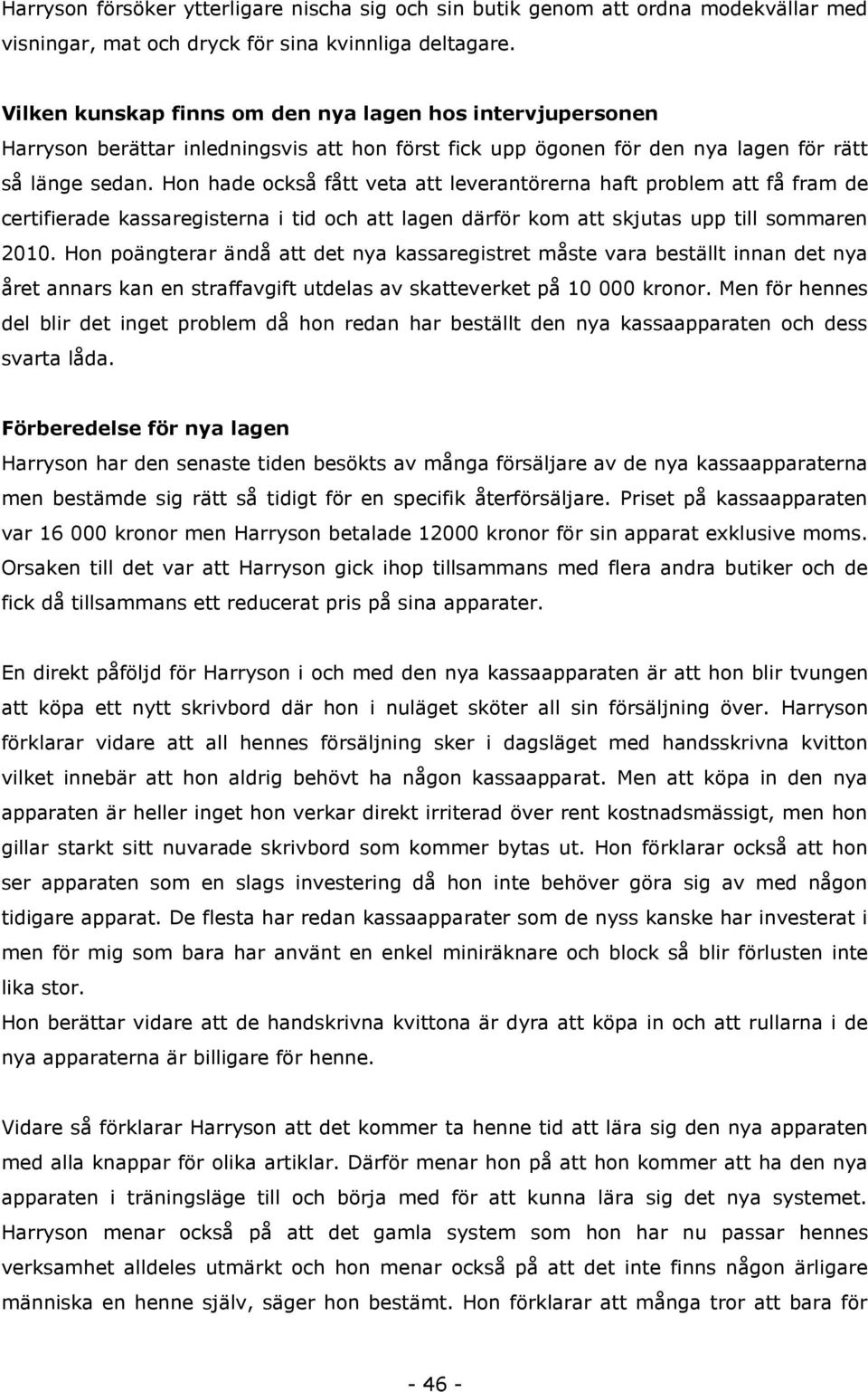 Hon hade också fått veta att leverantörerna haft problem att få fram de certifierade kassaregisterna i tid och att lagen därför kom att skjutas upp till sommaren 2010.