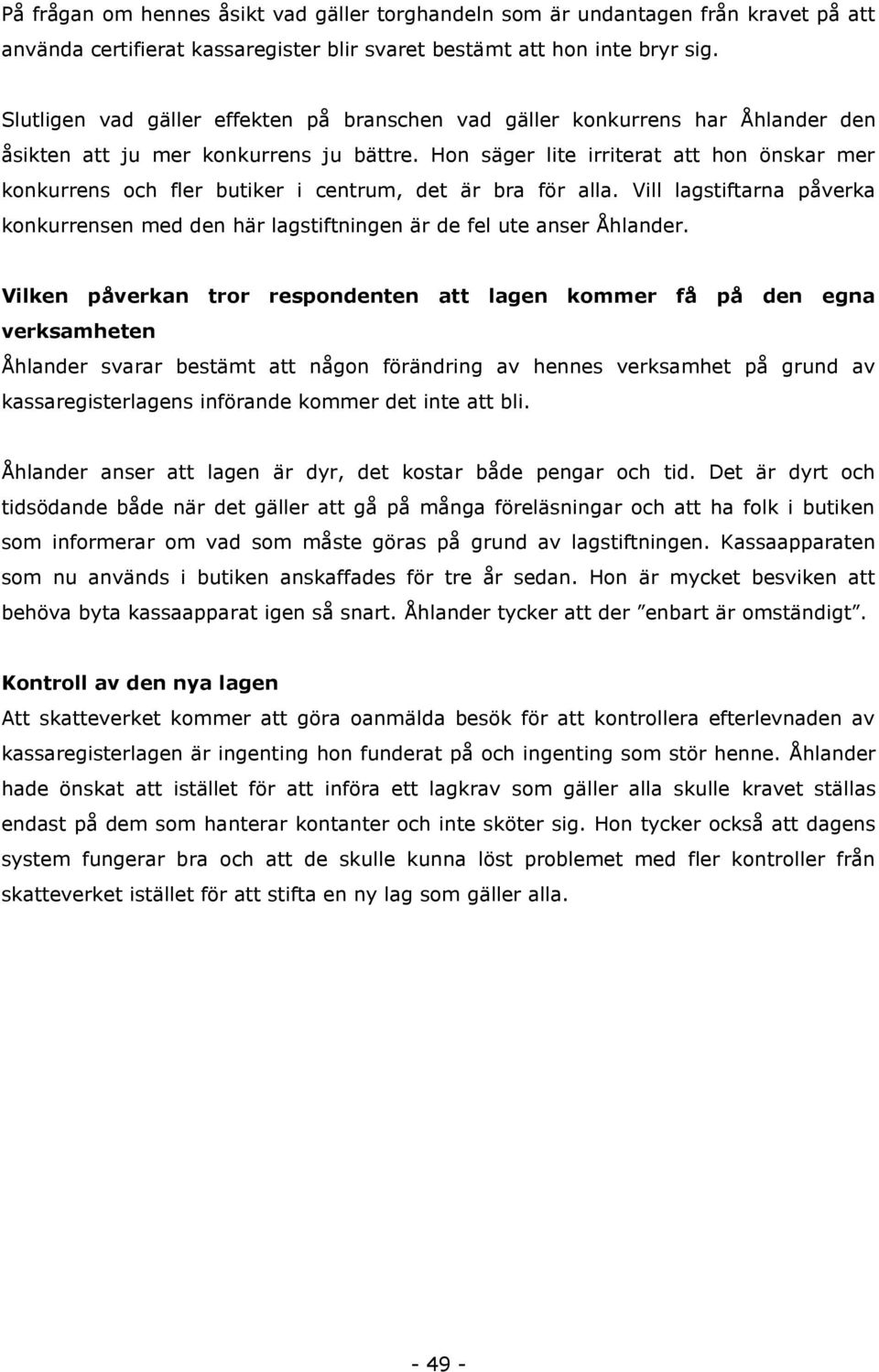 Hon säger lite irriterat att hon önskar mer konkurrens och fler butiker i centrum, det är bra för alla. Vill lagstiftarna påverka konkurrensen med den här lagstiftningen är de fel ute anser Åhlander.