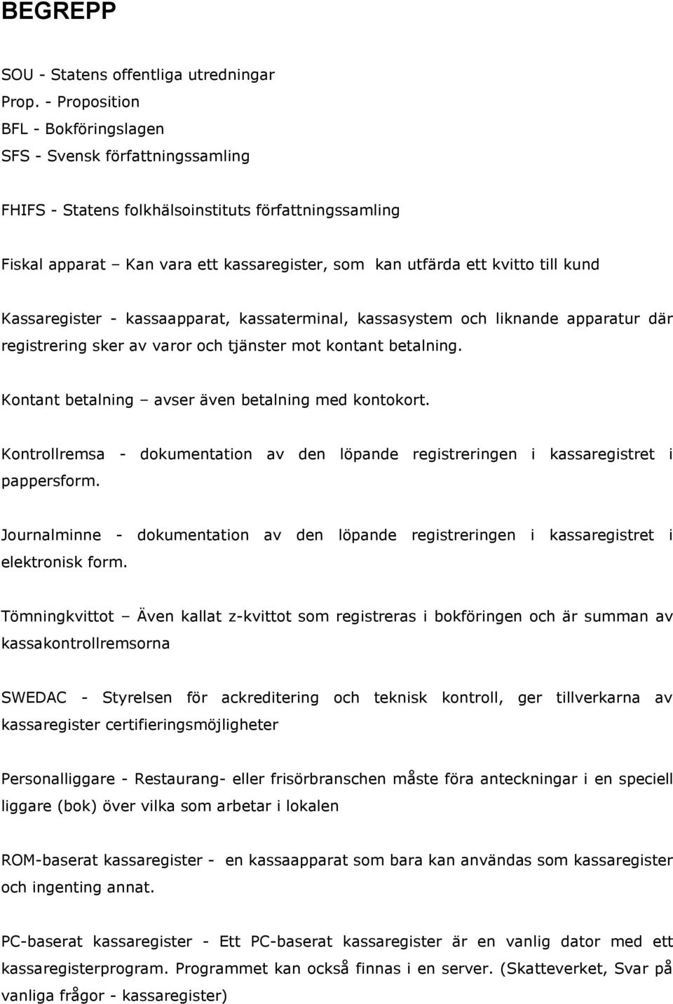 kund Kassaregister - kassaapparat, kassaterminal, kassasystem och liknande apparatur där registrering sker av varor och tjänster mot kontant betalning.