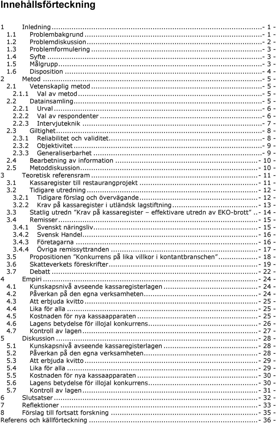 ..- 8-2.3.2 Objektivitet...- 9-2.3.3 Generaliserbarhet...- 9-2.4 Bearbetning av information...- 10-2.5 Metoddiskussion...- 10-3 Teoretisk referensram...- 11-3.1 Kassaregister till restaurangprojekt.