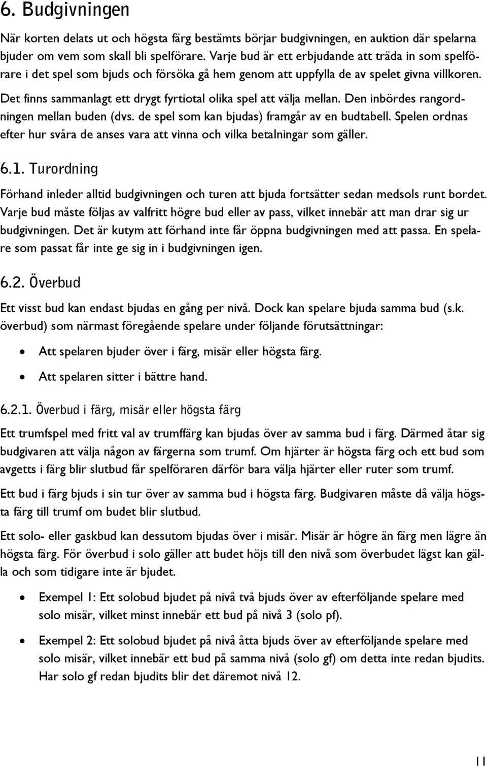 Det finns sammanlagt ett drygt fyrtiotal olika spel att välja mellan. Den inbördes rangordningen mellan buden (dvs. de spel som kan bjudas) framgår av en budtabell.