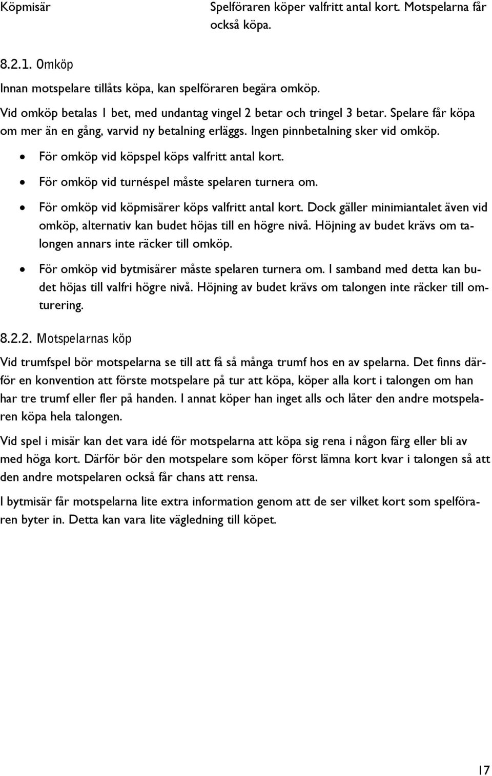 För omköp vid köpspel köps valfritt antal kort. För omköp vid turnéspel måste spelaren turnera om. För omköp vid köpmisärer köps valfritt antal kort.