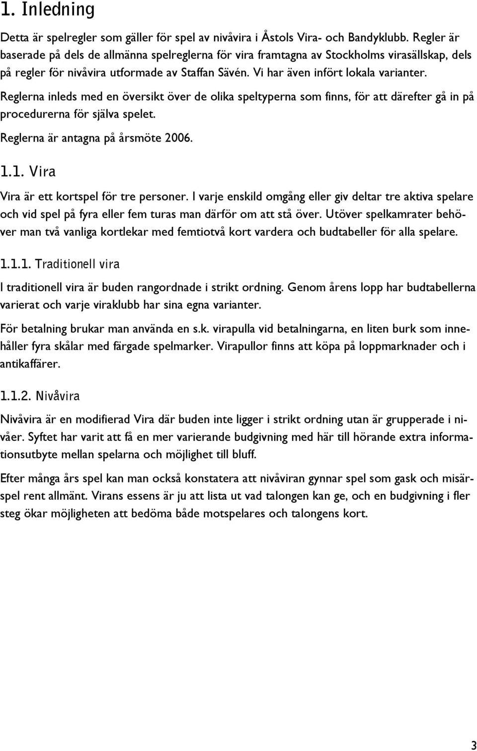 Reglerna inleds med en översikt över de olika speltyperna som finns, för att därefter gå in på procedurerna för själva spelet. Reglerna är antagna på årsmöte 2006. 1.