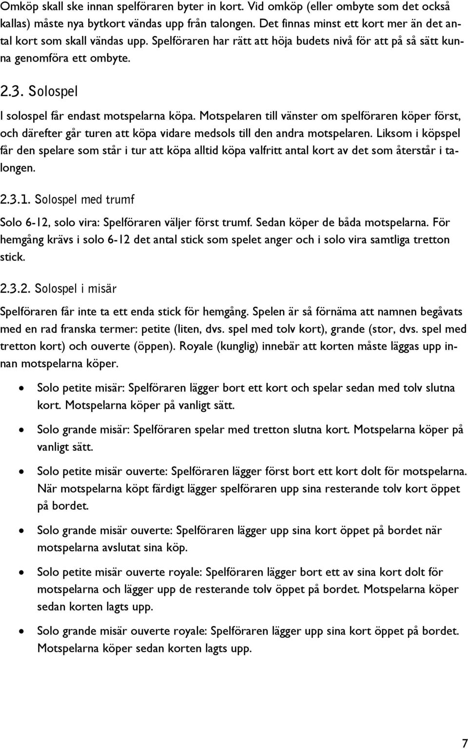 Solospel I solospel får endast motspelarna köpa. Motspelaren till vänster om spelföraren köper först, och därefter går turen att köpa vidare medsols till den andra motspelaren.