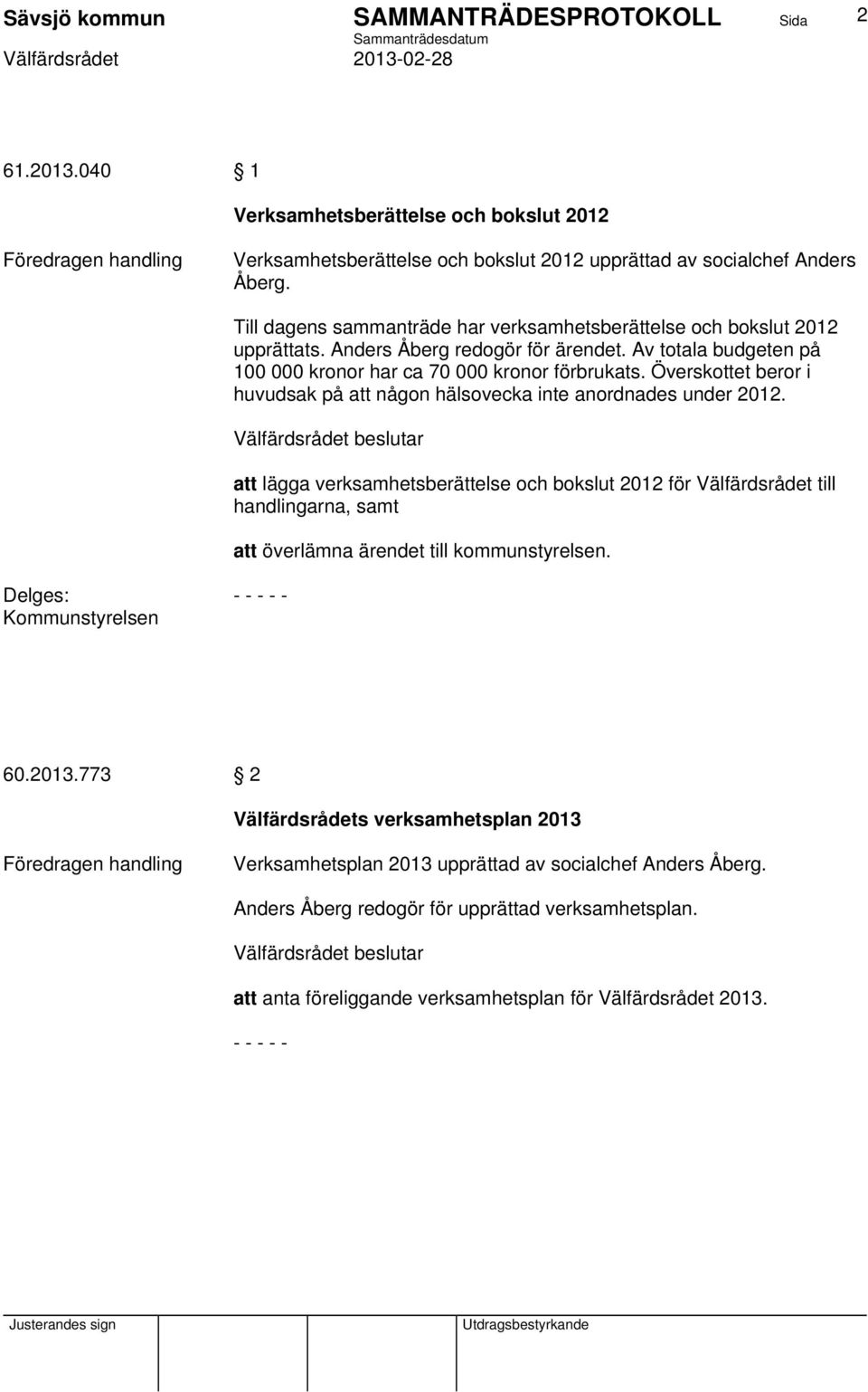 Av totala budgeten på 100 000 kronor har ca 70 000 kronor förbrukats. Överskottet beror i huvudsak på att någon hälsovecka inte anordnades under 2012.