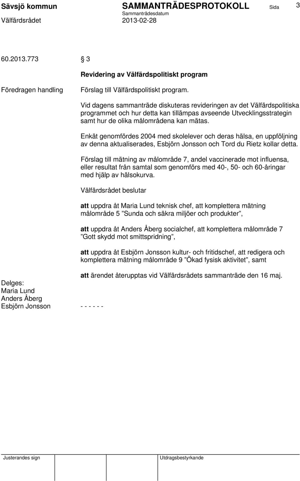 Enkät genomfördes 2004 med skolelever och deras hälsa, en uppföljning av denna aktualiserades, Esbjörn Jonsson och Tord du Rietz kollar detta.