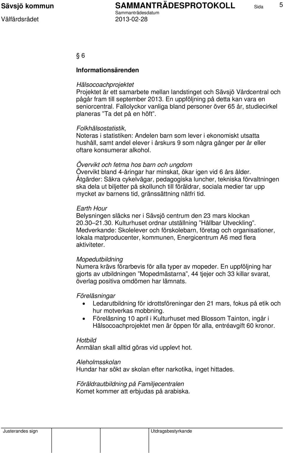 Folkhälsostatistik, Noteras i statistiken: Andelen barn som lever i ekonomiskt utsatta hushåll, samt andel elever i årskurs 9 som några gånger per år eller oftare konsumerar alkohol.