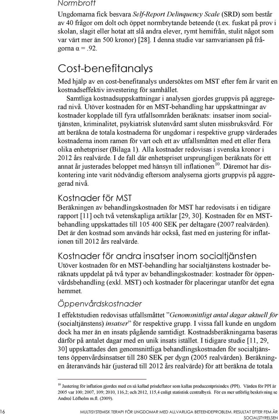 Cost-benefitanalys Med hjälp av en cost-benefitanalys undersöktes om MST efter fem år varit en kostnadseffektiv investering för samhället.