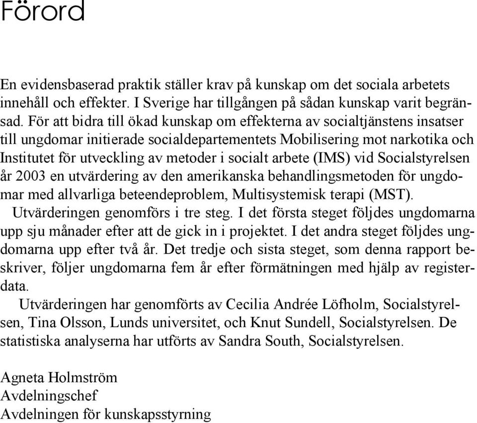 arbete (IMS) vid Socialstyrelsen år 2003 en utvärdering av den amerikanska behandlingsmetoden för ungdomar med allvarliga beteendeproblem, Multisystemisk terapi (MST).