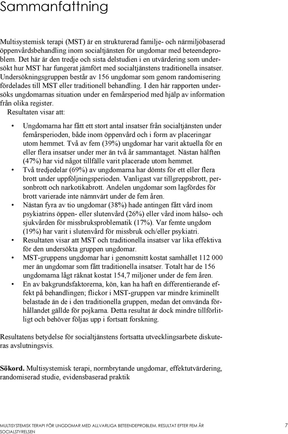 Undersökningsgruppen består av 156 ungdomar som genom randomisering fördelades till MST eller traditionell behandling.