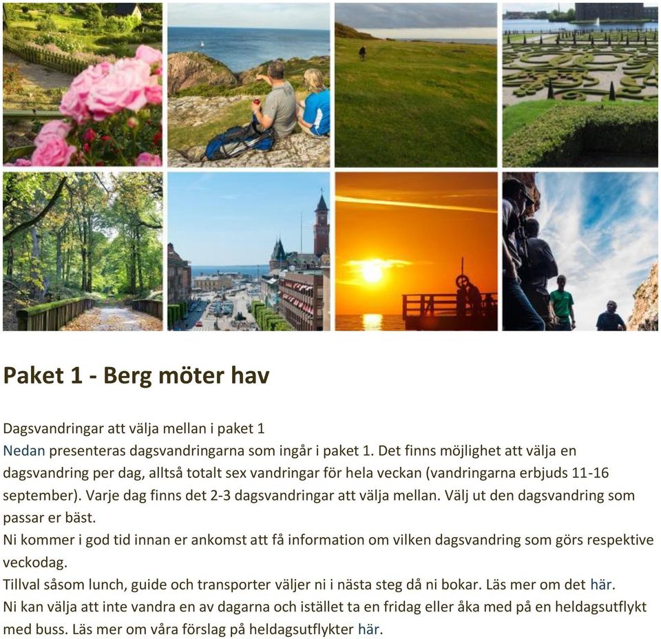 Varje dag finns det 2-3 dagsvandringar att välja mellan. Välj ut den dagsvandring som passar er bäst.