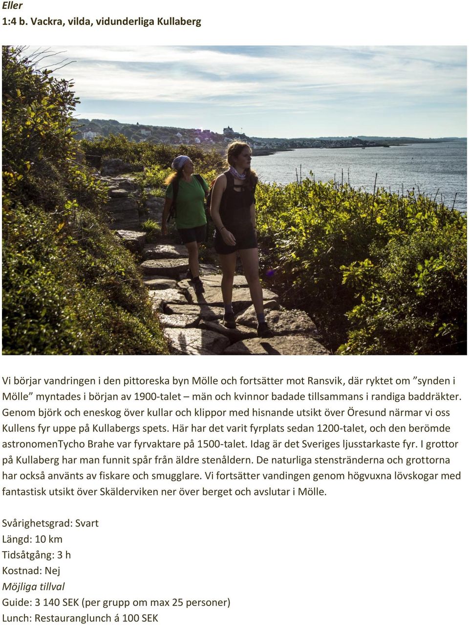 tillsammans i randiga baddräkter. Genom björk och eneskog över kullar och klippor med hisnande utsikt över Öresund närmar vi oss Kullens fyr uppe på Kullabergs spets.