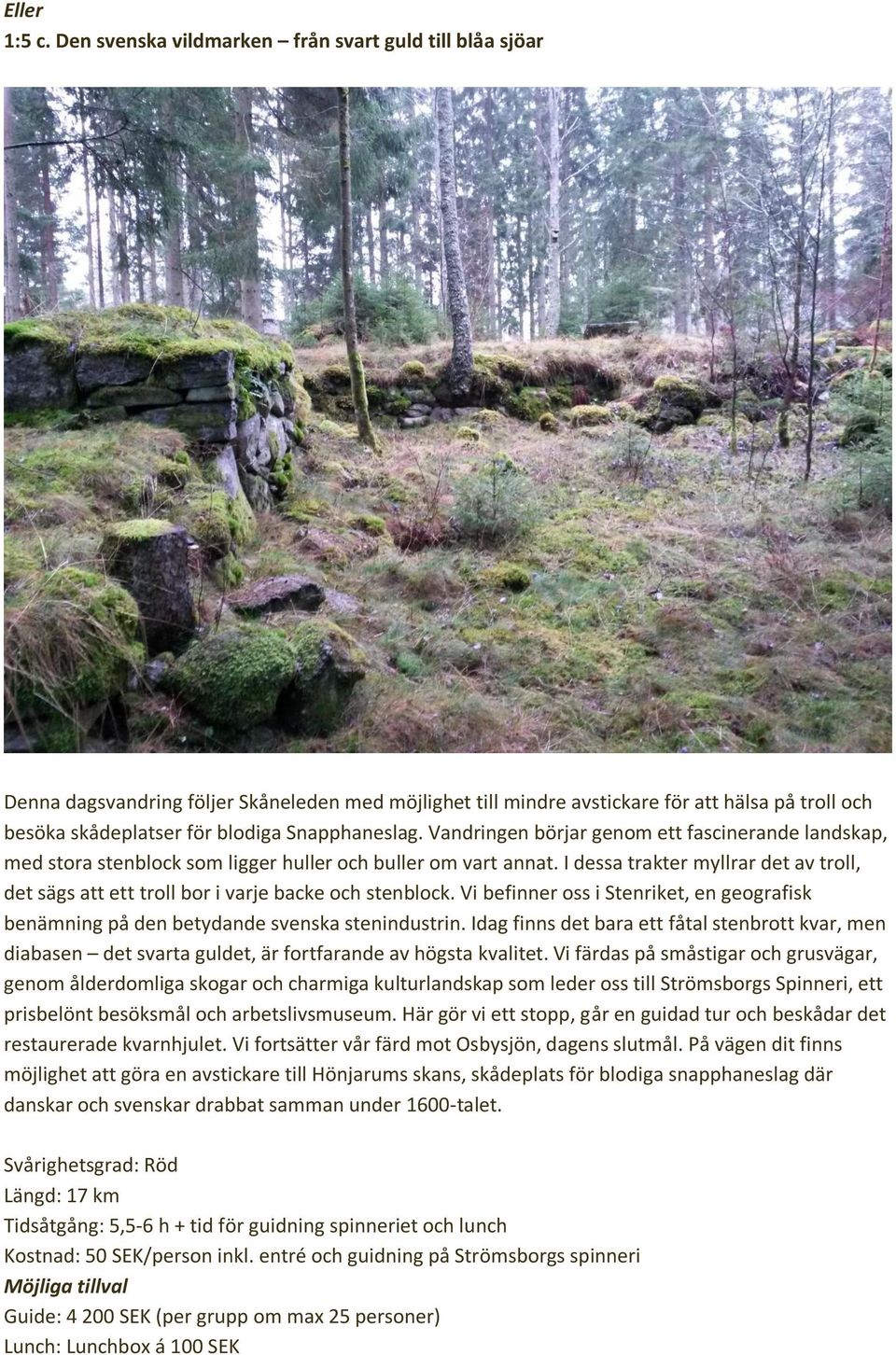 Snapphaneslag. Vandringen börjar genom ett fascinerande landskap, med stora stenblock som ligger huller och buller om vart annat.