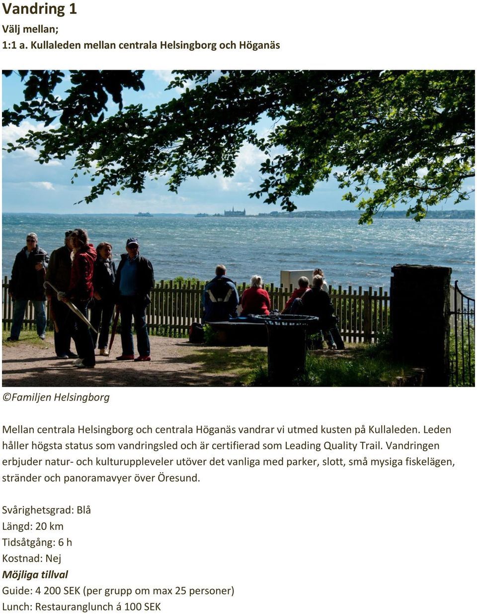 kusten på Kullaleden. Leden håller högsta status som vandringsled och är certifierad som Leading Quality Trail.