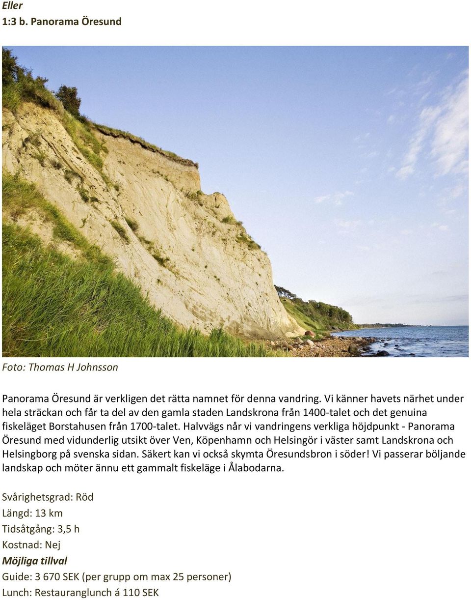 Halvvägs når vi vandringens verkliga höjdpunkt - Panorama Öresund med vidunderlig utsikt över Ven, Köpenhamn och Helsingör i väster samt Landskrona och Helsingborg på svenska