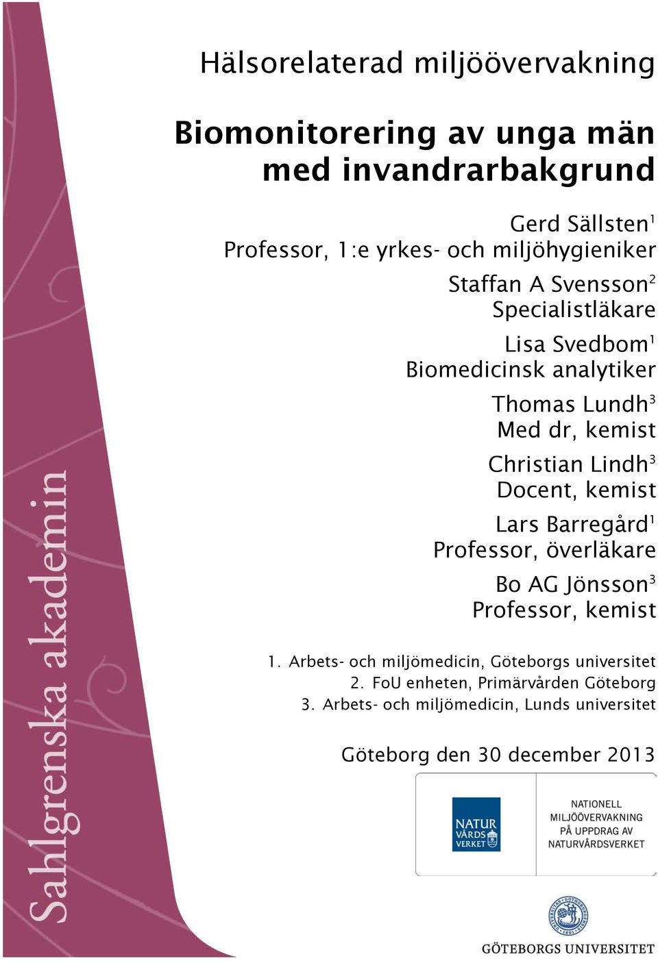 Christian Lindh 3 Docent, kemist Lars Barregård 1 Professor, överläkare Bo AG Jönsson 3 Professor, kemist 1.