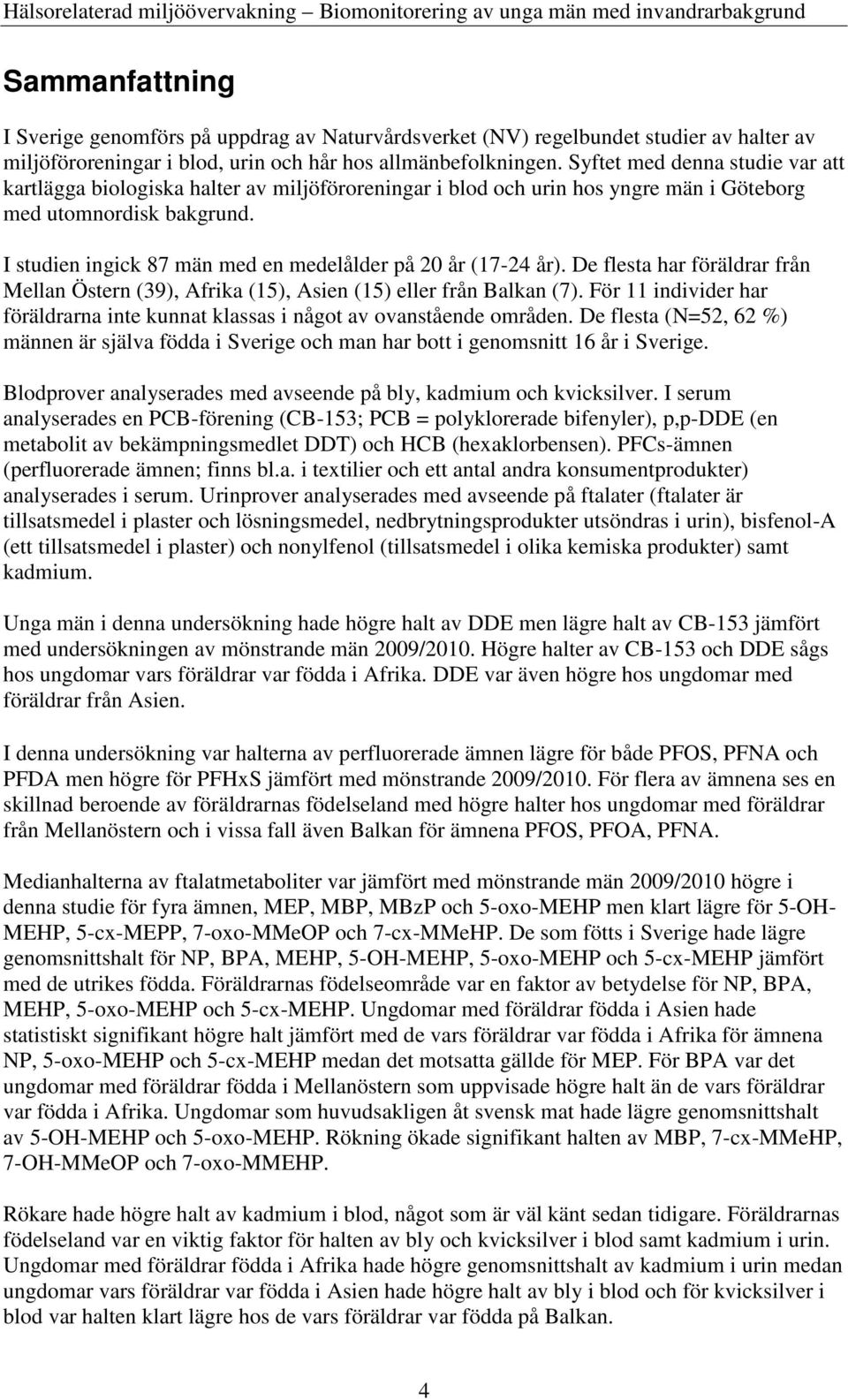 I studien ingick 87 män med en medelålder på 20 år (17-24 år). De flesta har föräldrar från Mellan Östern (39), Afrika (15), Asien (15) eller från Balkan (7).