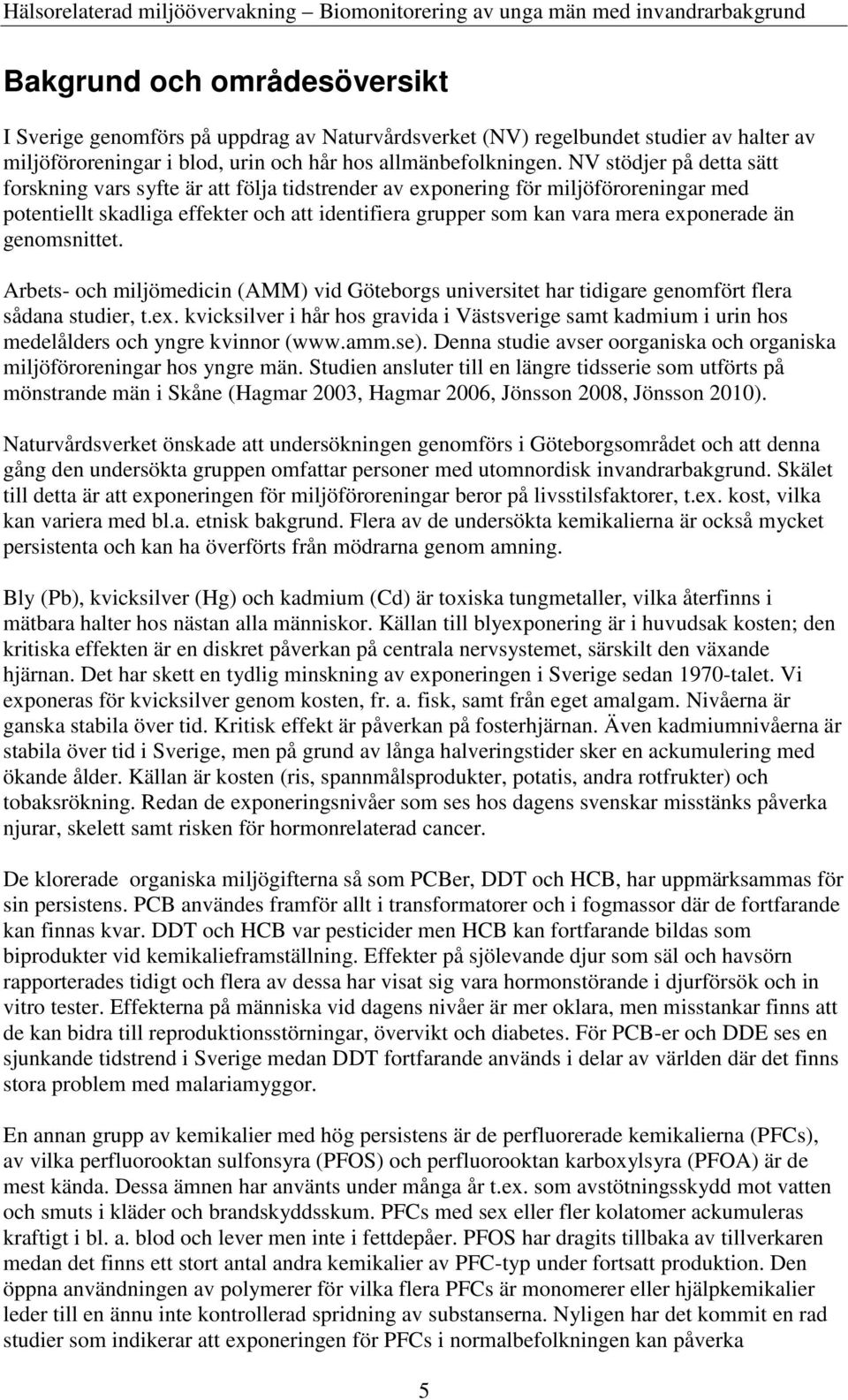 än genomsnittet. Arbets- och miljömedicin (AMM) vid Göteborgs universitet har tidigare genomfört flera sådana studier, t.ex.