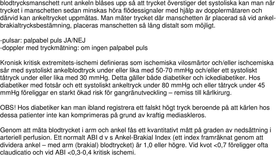 -pulsar: palpabel puls JA/NEJ -doppler med tryckmätning: om ingen palpabel puls Kronisk kritisk extremitets-ischemi definieras som ischemiska vilosmärtor och/eller ischcemiska sår med systoliskt