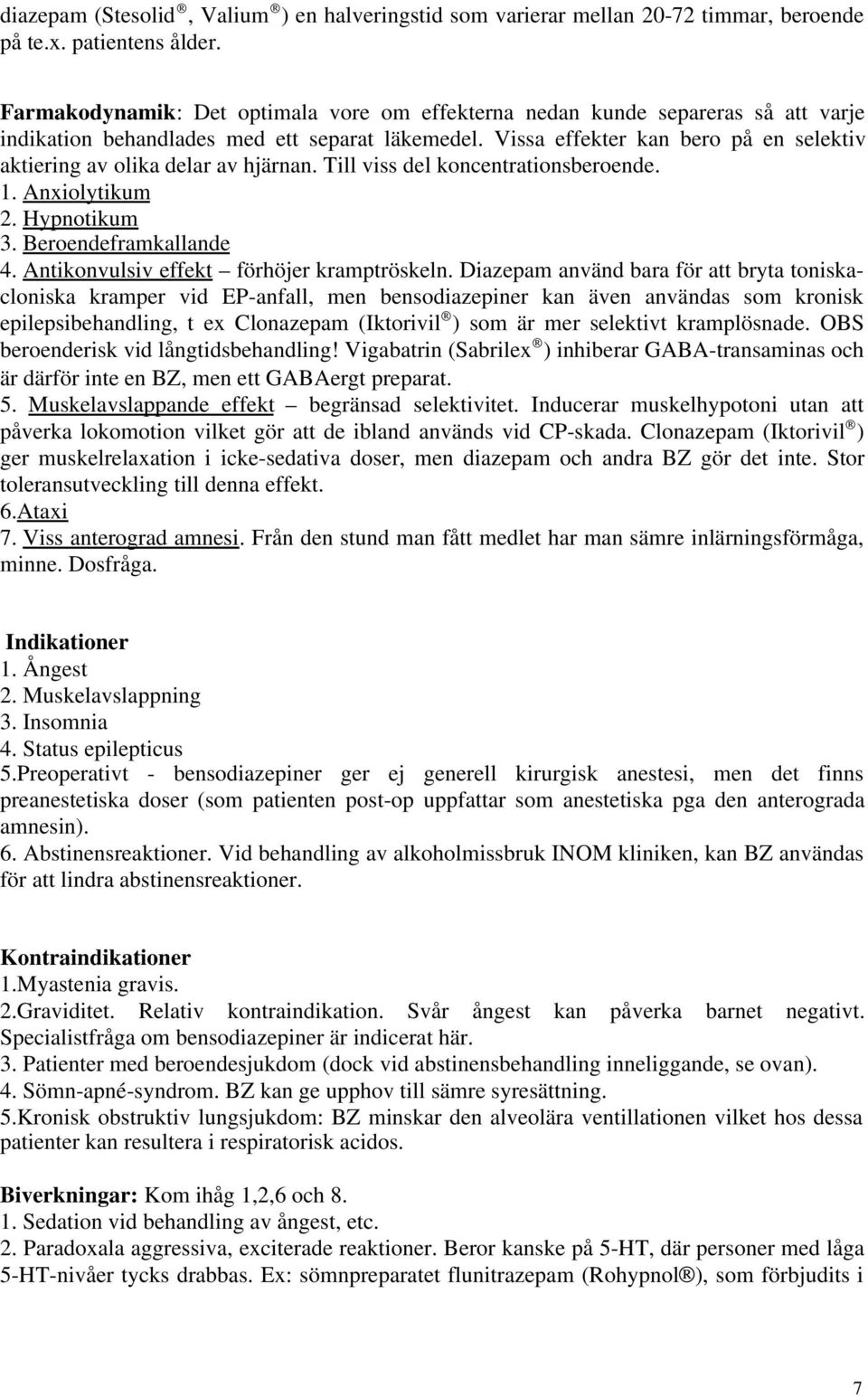 Vissa effekter kan bero på en selektiv aktiering av olika delar av hjärnan. Till viss del koncentrationsberoende. 1. Anxiolytikum 2. Hypnotikum 3. Beroendeframkallande 4.