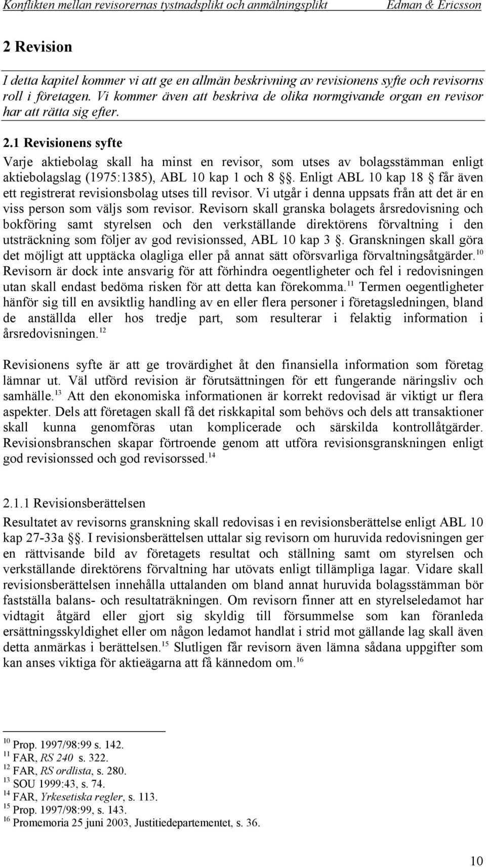 1 Revisionens syfte Varje aktiebolag skall ha minst en revisor, som utses av bolagsstämman enligt aktiebolagslag (1975:1385), ABL 10 kap 1 och 8.