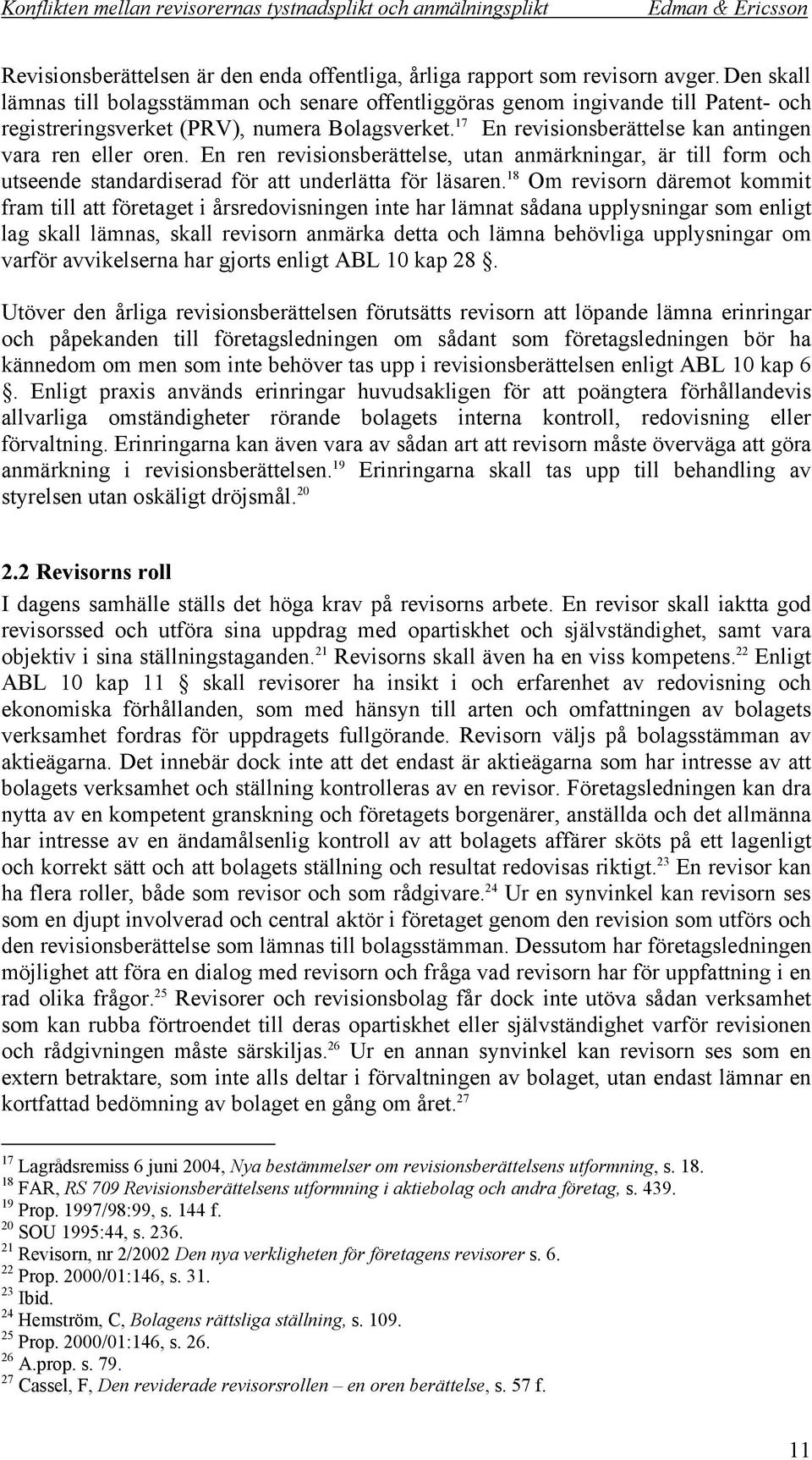 17 En revisionsberättelse kan antingen vara ren eller oren. En ren revisionsberättelse, utan anmärkningar, är till form och utseende standardiserad för att underlätta för läsaren.