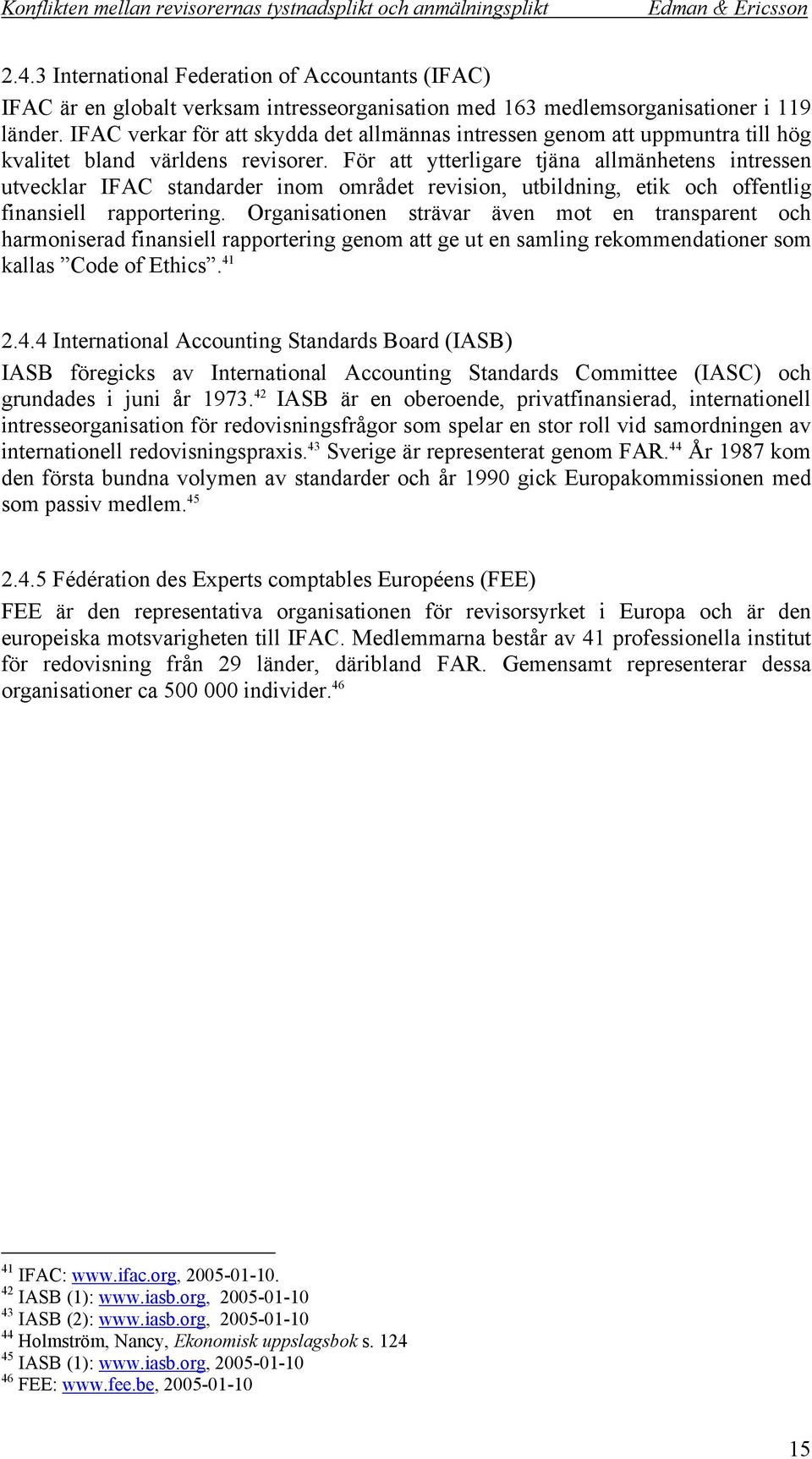 För att ytterligare tjäna allmänhetens intressen utvecklar IFAC standarder inom området revision, utbildning, etik och offentlig finansiell rapportering.