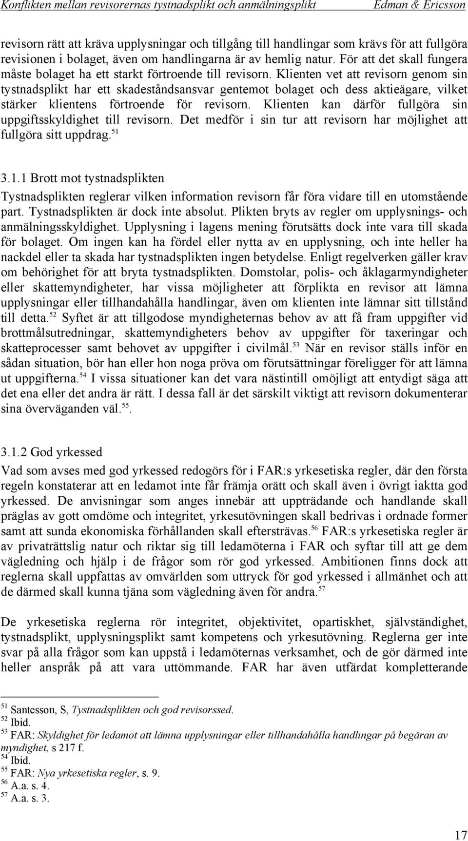 Klienten vet att revisorn genom sin tystnadsplikt har ett skadeståndsansvar gentemot bolaget och dess aktieägare, vilket stärker klientens förtroende för revisorn.