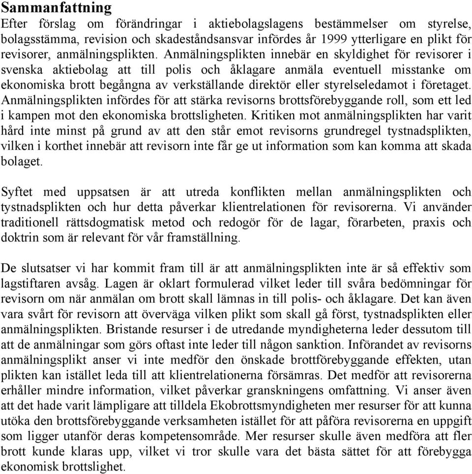 Anmälningsplikten innebär en skyldighet för revisorer i svenska aktiebolag att till polis och åklagare anmäla eventuell misstanke om ekonomiska brott begångna av verkställande direktör eller