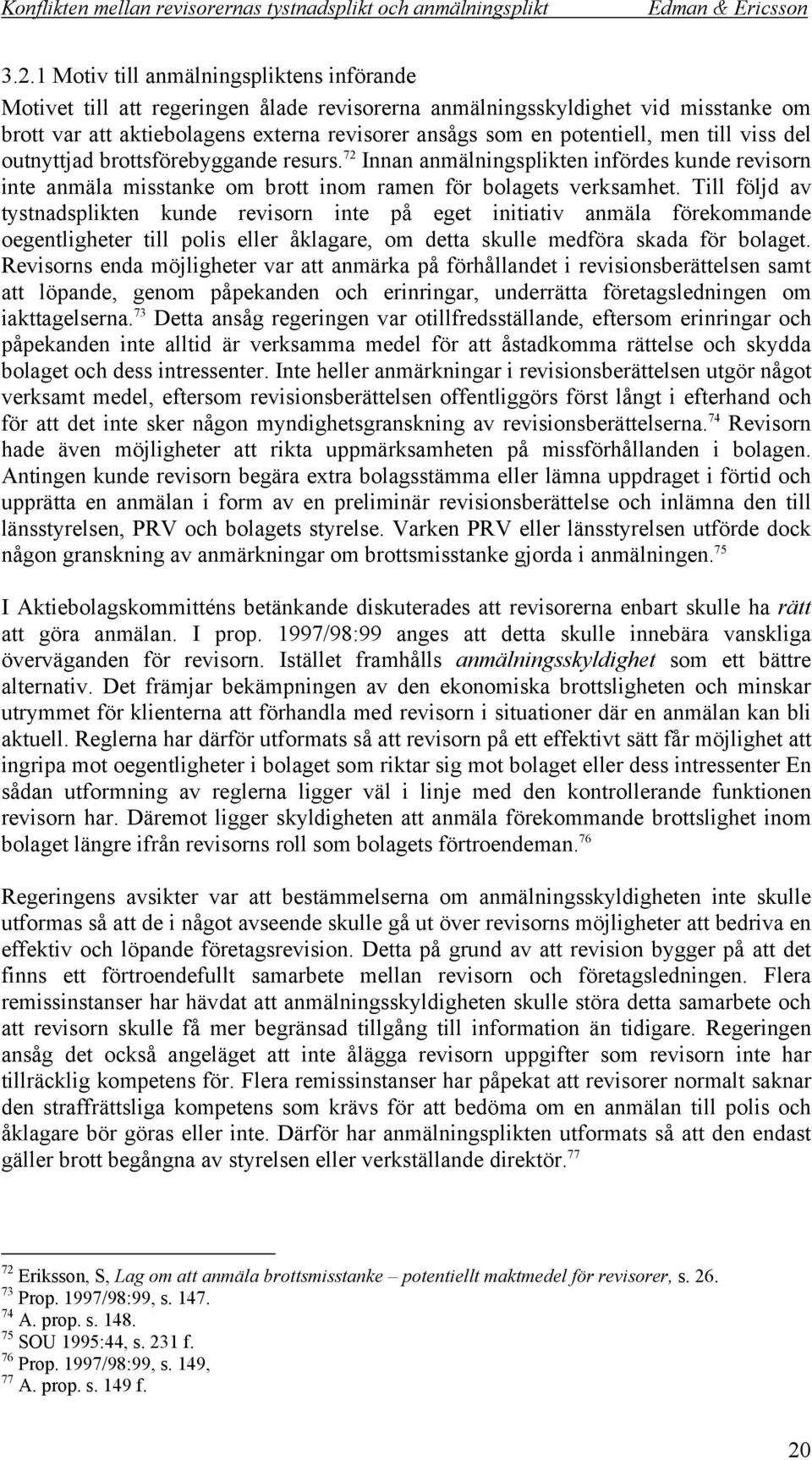 Till följd av tystnadsplikten kunde revisorn inte på eget initiativ anmäla förekommande oegentligheter till polis eller åklagare, om detta skulle medföra skada för bolaget.